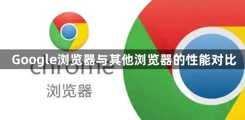 Google浏览器与其他浏览器的性能对比1