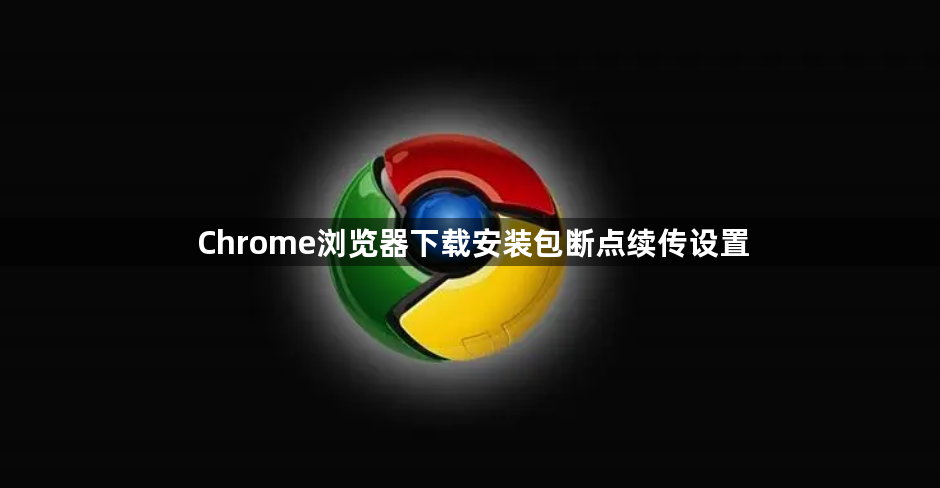 Chrome浏览器下载安装包断点续传设置1