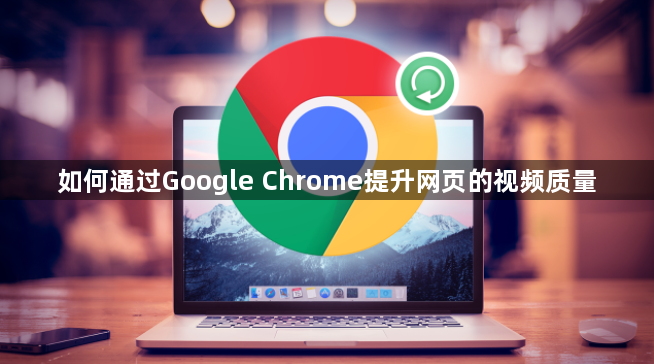 如何通过Google Chrome提升网页的视频质量1