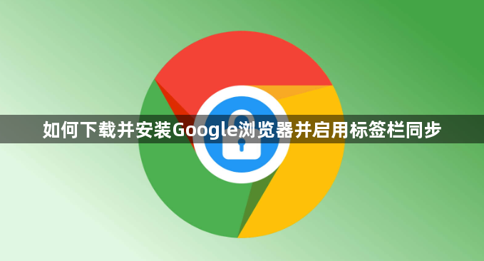 如何下载并安装Google浏览器并启用标签栏同步1