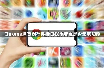 Chrome浏览器插件接口权限变更是否影响功能1