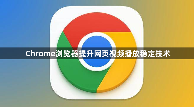 Chrome浏览器提升网页视频播放稳定技术1