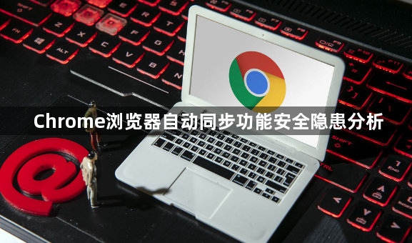 Chrome浏览器自动同步功能安全隐患分析1