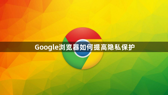 Google浏览器如何提高隐私保护1
