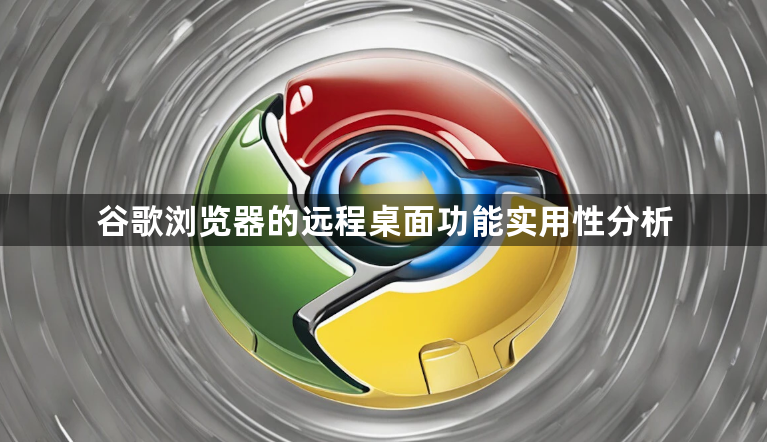 谷歌浏览器的远程桌面功能实用性分析1