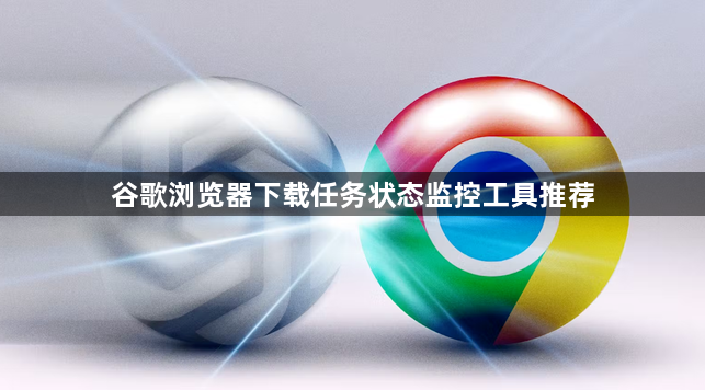 谷歌浏览器下载任务状态监控工具推荐1