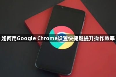 如何用Google Chrome设置快捷键提升操作效率1