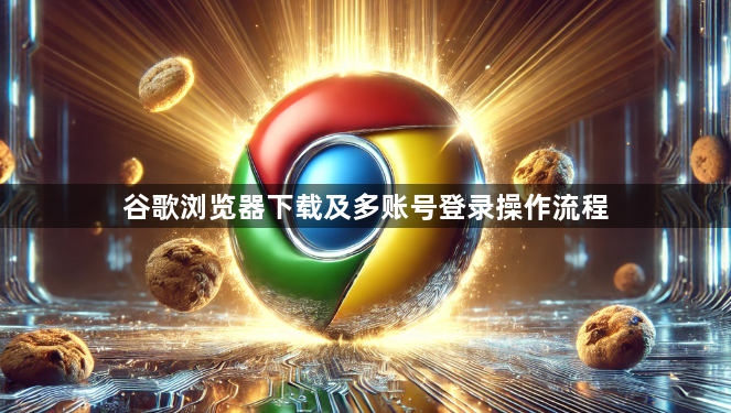 谷歌浏览器下载及多账号登录操作流程1