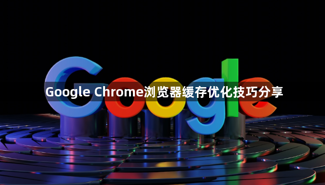 Google Chrome浏览器缓存优化技巧分享1