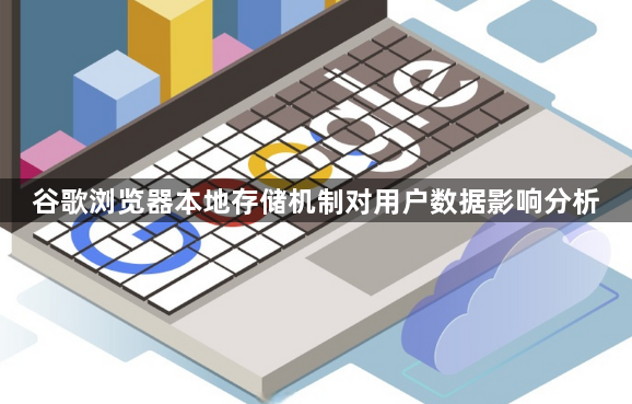 谷歌浏览器本地存储机制对用户数据影响分析1