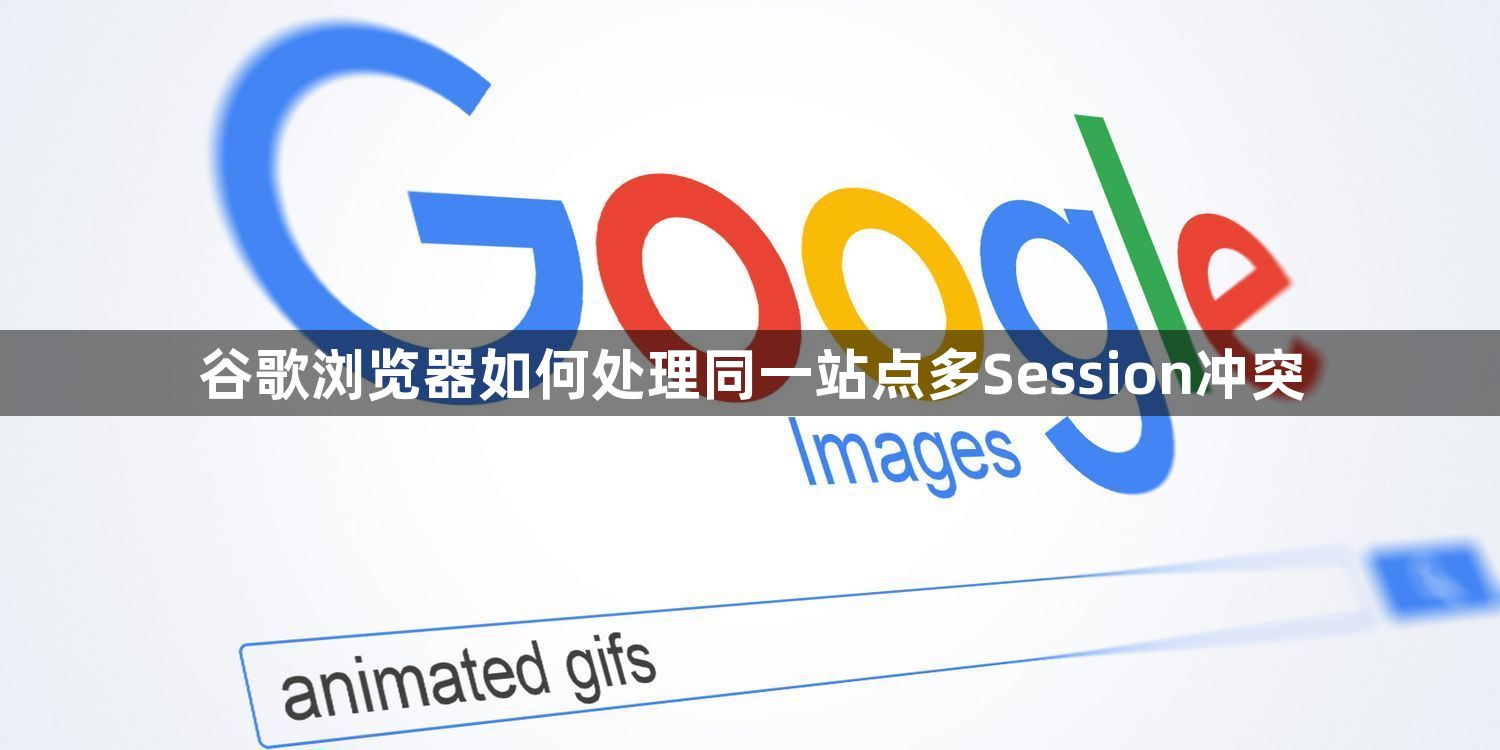 谷歌浏览器如何处理同一站点多Session冲突1