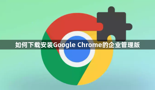 如何下载安装Google Chrome的企业管理版1