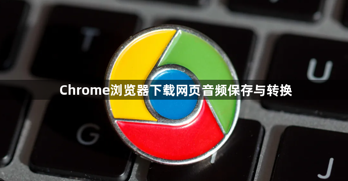 Chrome浏览器下载网页音频保存与转换1