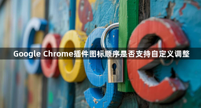 Google Chrome插件图标顺序是否支持自定义调整1