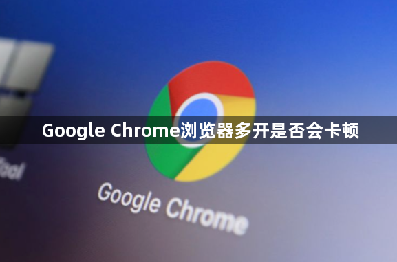 Google Chrome浏览器多开是否会卡顿1
