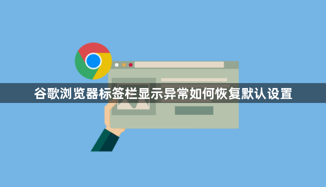 谷歌浏览器标签栏显示异常如何恢复默认设置1