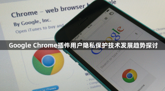 Google Chrome插件用户隐私保护技术发展趋势探讨1