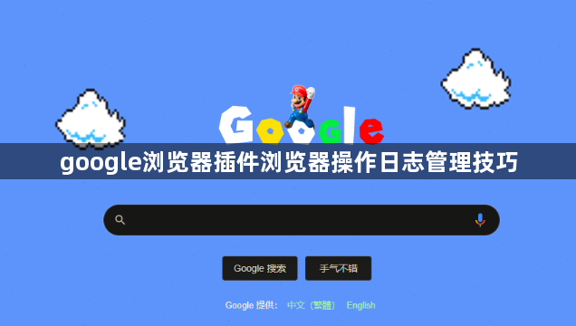 google浏览器插件浏览器操作日志管理技巧1
