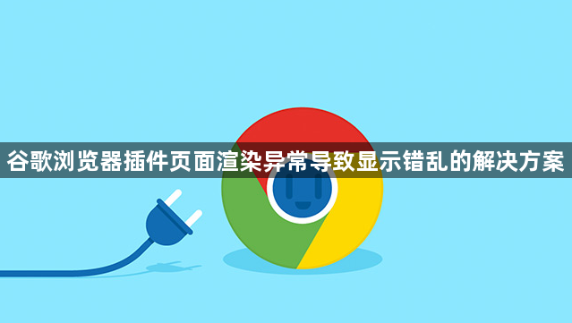 谷歌浏览器插件页面渲染异常导致显示错乱的解决方案1