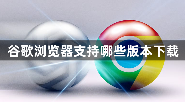 谷歌浏览器支持哪些版本下载1