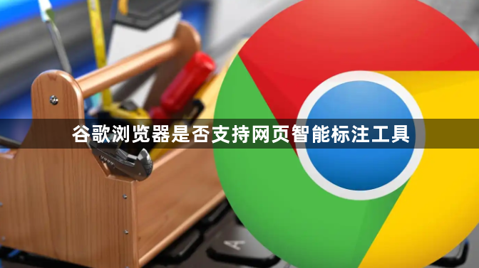 谷歌浏览器是否支持网页智能标注工具1