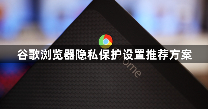 谷歌浏览器隐私保护设置推荐方案1