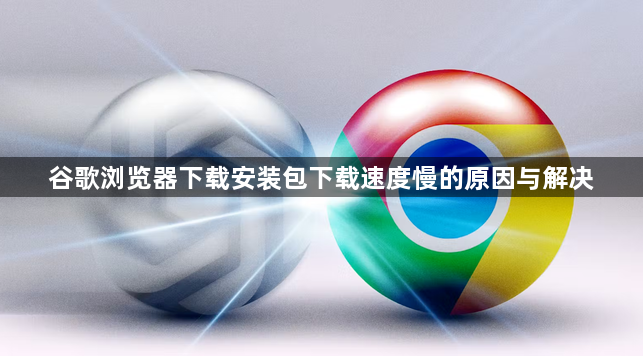 谷歌浏览器下载安装包下载速度慢的原因与解决1