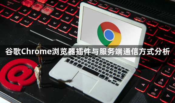 谷歌Chrome浏览器插件与服务端通信方式分析1