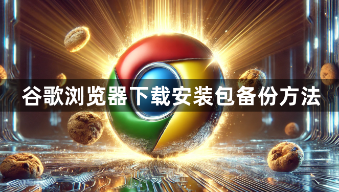 谷歌浏览器下载安装包备份方法1