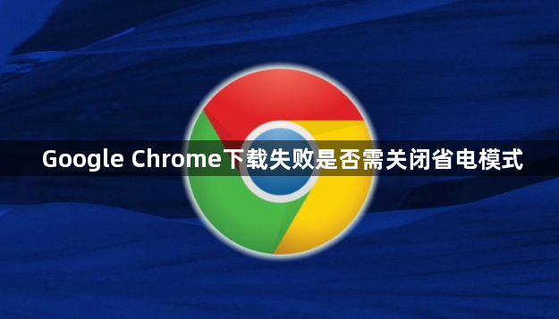 Google Chrome下载失败是否需关闭省电模式1