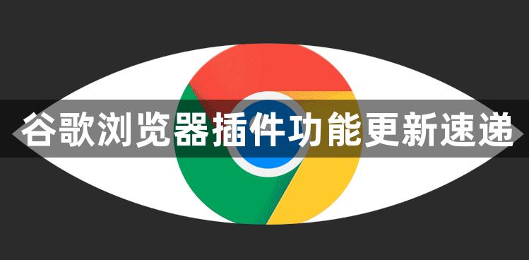 谷歌浏览器插件功能更新速递1