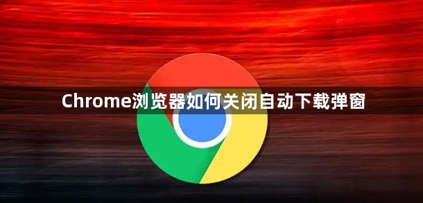Chrome浏览器如何关闭自动下载弹窗1