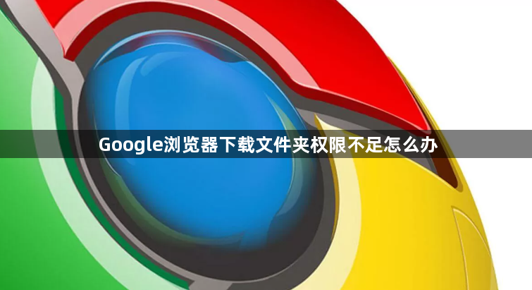 Google浏览器下载文件夹权限不足怎么办1