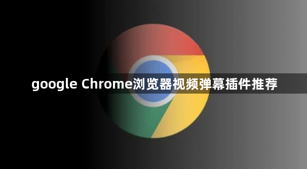 google Chrome浏览器视频弹幕插件推荐1