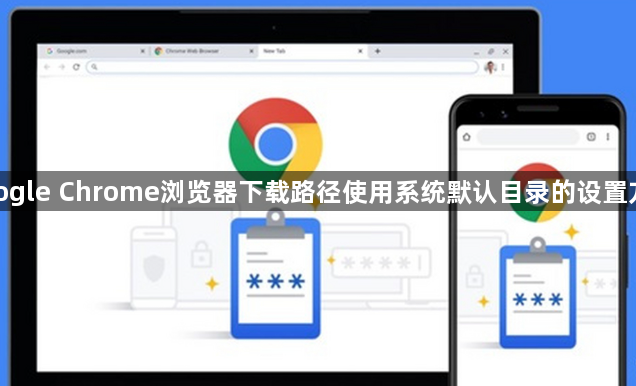 google Chrome浏览器下载路径使用系统默认目录的设置方法1