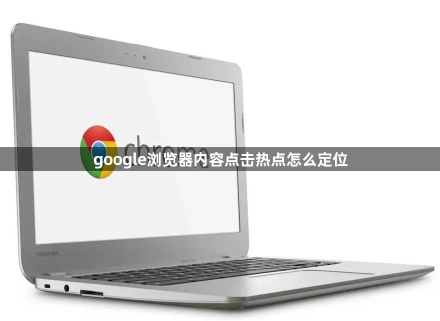 google浏览器内容点击热点怎么定位1