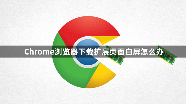 Chrome浏览器下载扩展页面白屏怎么办1
