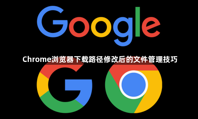 Chrome浏览器下载路径修改后的文件管理技巧1