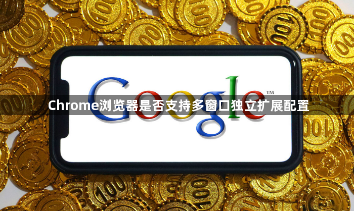 Chrome浏览器是否支持多窗口独立扩展配置1