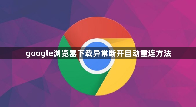 google浏览器下载异常断开自动重连方法1