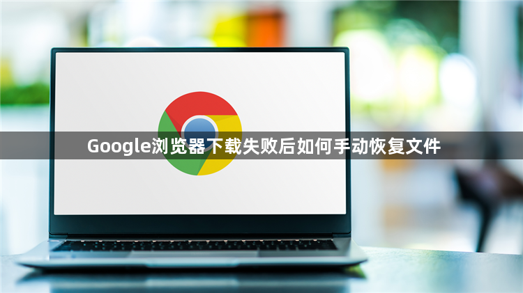 Google浏览器下载失败后如何手动恢复文件1