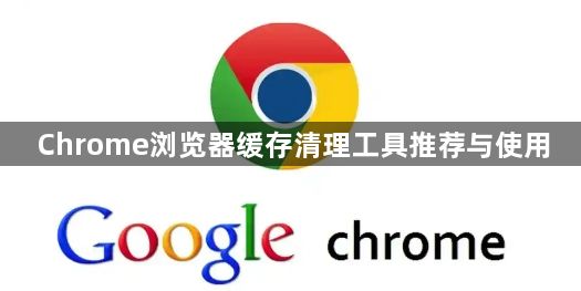 Chrome浏览器缓存清理工具推荐与使用1