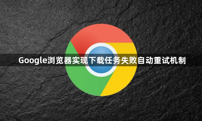Google浏览器实现下载任务失败自动重试机制1