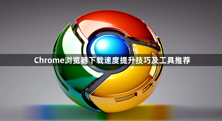 Chrome浏览器下载速度提升技巧及工具推荐1