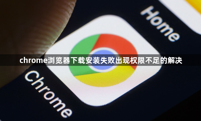 chrome浏览器下载安装失败出现权限不足的解决1