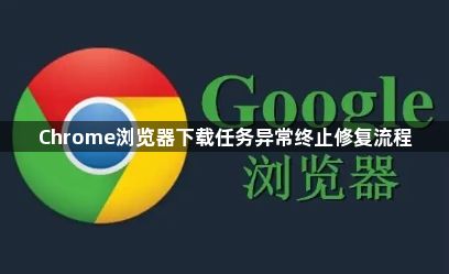 Chrome浏览器下载任务异常终止修复流程1
