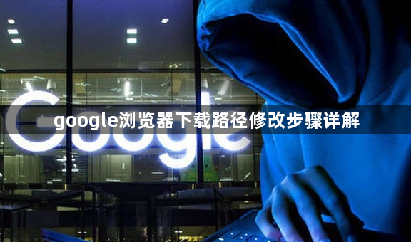 google浏览器下载路径修改步骤详解1