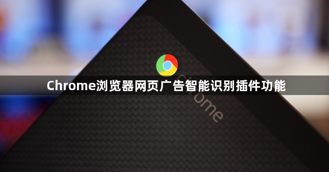 Chrome浏览器网页广告智能识别插件功能1