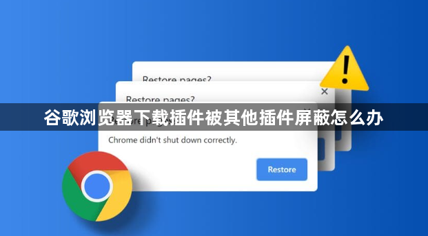 谷歌浏览器下载插件被其他插件屏蔽怎么办1
