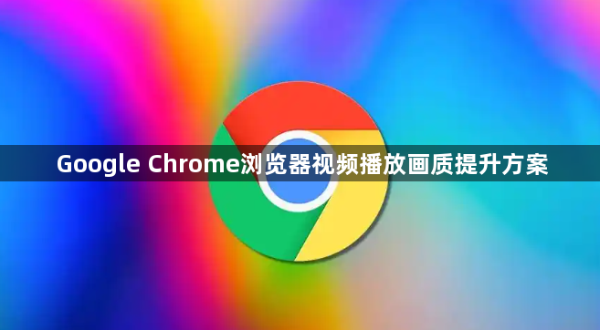 Google Chrome浏览器视频播放画质提升方案1